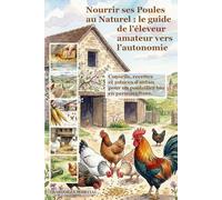 Nourrir ses Poules au Naturel : Le guide de l'éleveur amateur vers l'autonomie: Conseils, recettes et astuces d'antan pour un poulailler bio en permaculture.