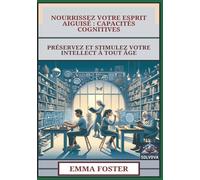 Nourrissez Votre Esprit Aiguisé - Capacités Cognitives: Préservez Et Stimulez Votre Intellect À Tout Âge