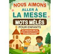 Nous Aimons Aller à la Messe Word Search For Kids: 30+ Raisons Afin d' Aider des Enfants a aimer La Messe Catholique Mots Mêlés | Cahier de Jeux ... pour Enfants et Familles | (French Edition)