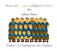 Nous allons gagner le Grand Chelem !: France : Le Tournoi des Six Nations