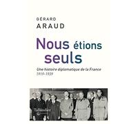 Nous étions seuls: Une histoire diplomatique de la France 1919-1939