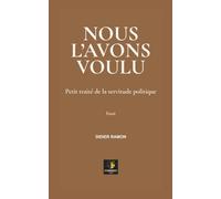 NOUS L'AVONS VOULU: Petit traité de la servitude politique