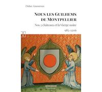 Nous les Guilhems de Montpellier: Nos 3 châteaux et la vierge noire (985-1206) (Romans Historiques)