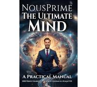 NOUS PRIME: The Ultimate Mind - A Practical Manual