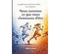 Nous sommes ce que nous choisissons d'être: Le guide pour redevenir solide… sans s’épuiser