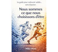 Nous sommes ce que nous choisissons d'être: Le guide pour redevenir solide… sans s’épuiser