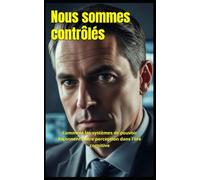 Nous sommes contrôlés: Comment les systèmes de pouvoir façonnent notre perception dans l’ère cognitive