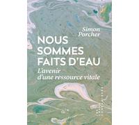 Nous sommes faits d'eau: L'avenir d'une ressource vitale