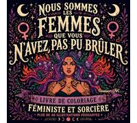 Nous Sommes Les Femmes Que Vous N’avez Pas Pu Brûler: Livre de Coloriage Féministe et Sorcière: Plus de 40 illustrations d'empowerment et de ... détente, self-care et pleine conscience