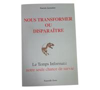 Nous transformer ou disparaitre: Le temps informatif notre seule chance de survie
