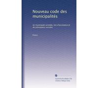 Nouveau code des municipalités: loi municipale annotée, lois d'assistance et de prévoyance sociales