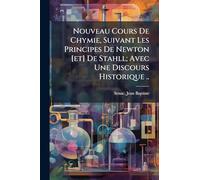 Nouveau Cours De Chymie, Suivant Les Principes De Newton [et] De Stahll; Avec Une Discours Historique ..