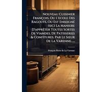 Nouveau Cuisinier François, Ou L'ecole Des Ragouts, Ou Est EnseignÃ(c) (sic) La Maniere D'apprÃater Toutes Sortes De Viandes, De Patisseries & Confitures. Par Le Sieur De La Varenne......