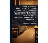 Nouveau Cuisinier François, Ou L'ecole Des Ragouts, Ou Est EnseignÃ(c) (sic) La Maniere D'apprêter Toutes Sortes De Viandes, De Patisseries & Confitures. Par Le Sieur De La Varenne......