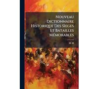 Nouveau Dictionnaire Historique Des Sìeges Et Batailles MÃ(c)morables