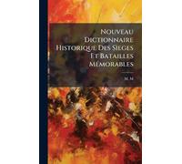 Nouveau Dictionnaire Historique Des Sìeges Et Batailles MÃ(c)morables