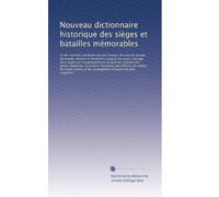 Nouveau dictionnaire historique des sièges et batailles mémorables: Et des combats maritimes les plus fameux de tous les pe...: Volume 5