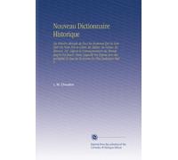 Nouveau Dictionnaire Historique: Ou Histoire Abregée de Tous les Hommes Qui Se Sont Fait Un Nom Par le Génie, les Talens, les Vertus, les Erreurs, &C. ... Ce Que les Ecrivains les Plus Judicieux Ont P