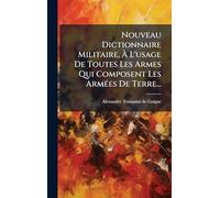 Nouveau Dictionnaire Militaire, À L'usage De Toutes Les Armes Qui Composent Les ArmÃ(c)es De Terre...