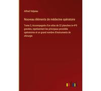 Nouveau éléments de médecine opératoire: Tome 3, Accompagnés d'un atlas de 22 planches in-4*0 gravées, représentant les principaux procédés opératoires et un grand nombre d'instruments de chirurgie