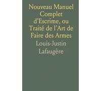 Nouveau Manuel Complet d'Escrime, ou Traité de l'Art de Faire des Armes