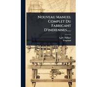 Nouveau Manuel Complet Du Fabricant D'indiennes......