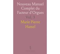 Nouveau Manuel Complet du Facteur d'Orgues: Théorie et Pratique jusqu'à ce Jour, avec Notices Historiques et Biographies