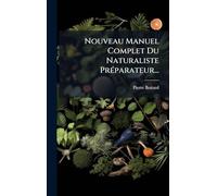 Nouveau Manuel Complet Du Naturaliste PrÃ(c)parateur...