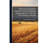 Nouveau Manuel Complet Du Vigneron Français Ou L'art De Cultiver La Vigne