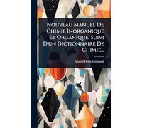 Nouveau Manuel De Chimie Inorganique Et Organique, Suivi D'un Dictionnaire De Chimie...
