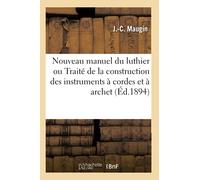 Nouveau manuel du luthier ou Traité pratique de la construction des instruments à cordes et à archet: suivie du mémoire sur la construction des instruments à cordes et à archet. Nouvelle édition