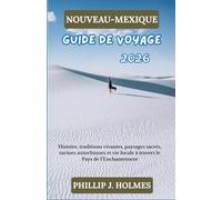 NOUVEAU-MEXIQUE GUIDE DE VOYAGE 2026: Histoire, traditions vivantes, paysages sacrés, racines autochtones et vie locale à travers le Pays de l'Enchantement