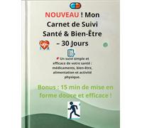 NOUVEAU ! Mon Carnet de Suivi Santé & Bien-Être - 30 Jours: Un suivi simple et efficace de votre santé : médicaments, bien-être, alimentation et activité physique.