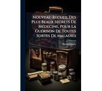 Nouveau Recueil Des Plus Beaux Secrets De MÃ(c)decine, Pour La GuÃ(c)rison De Toutes Sortes De Maladies