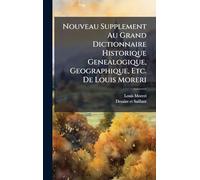 Nouveau Supplement Au Grand Dictionnaire Historique Genealogique, Geographique, Etc. De Louis Moreri