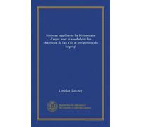 Nouveau supplément du Dictionnaire d'argot, avec le vocabulaire des chauffeurs de l'an VIII et le répertoire du largongi (Vol-1)