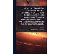 Nouveau TraitÃ(c) Des Serins De Canarie, Contenant La Manière De Les Élever, De Les Appareiller Pour En Avoir De Belles Races, ... Par M. Hervieux, [stances Par Philemon Trotet]...