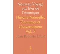 Nouveau Voyage aux Isles de l'Amerique: Histoire Naturelle, Coutumes et Gouvernement