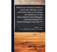 Nouveau voyage dans le pays des nègres, suivi d'Ã(c)tudes sur la colonie du SÃ(c)nÃ(c)gal, et de documents historiques, gÃ(c)ographiques et scientifiques Volume v 1