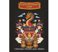 Nouvel An Chinois Festif - Coloriages Détente pour Adultes: 100 illustrations détaillées inspirées des traditions chinoises : dragons, lanternes, paysages apaisants - Bien-être et créativité