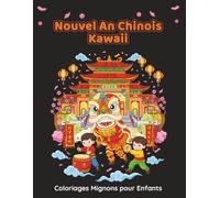 Nouvel An Chinois Kawaii - Coloriages Mignons pour Enfants: 50 dessins adorables à colorier, dragons, lanternes et scènes joyeuses - Activité créative ... pour enfants dès 6 ans (Collection Kawaii)