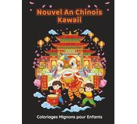 Nouvel An Chinois Kawaii - Coloriages Mignons pour Enfants: 50 dessins adorables à colorier, dragons, lanternes et scènes joyeuses - Activité créative ... pour enfants dès 6 ans (Collection Kawaii)