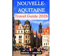 Nouvelle-Aquitaine Travel Guide2026: Discover the Atlantic Coast, Vineyards & Timeless French Charm Journey to the Heart of Nouvelle-Aquitaine
