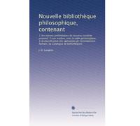 Nouvelle bibliothèque philosophique, contenant: 1-les notions préliminaires du nouveau systême proposé; 2-son analyse, avec la table généalogique; ... humain, ou Catalogue de bibliothèques