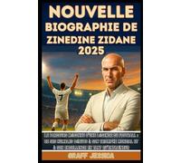 NOUVELLE BIOGRAPHIE DE ZINEDINE ZIDANE 2025: Le parcours méconnu d'une légende du football : de ses humbles débuts à son triomphe mondial et à son excellence en tant qu'entraîneur