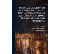 Nouvelle Description Des VallÃ(c)es De Glace Et Des Hautes Montagnes Qui Forment La ChaÃ(R)ne Des Alpes Pennines & RhÃ(c)tiennes