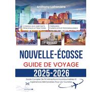 Nouvelle-Écosse Guide De Voyage 2025-2026: Guide Complet De 50 Attractions Incontournables Et Expériences Mémorables Pour Les Touristes