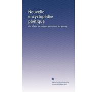 Nouvelle encyclopédie poétique: Ou, Choix de poésies dans tous les genres: Volume 9