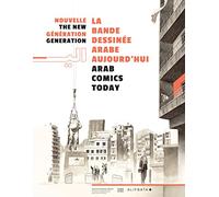 Nouvelle génération : la bande dessinée arabe aujourd'hui/arab comics today: The new generation, arab comics today