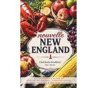 Nouvelle New England: A culinarian’s guide to classic technique, timeless taste, modern touches & regional cuisine